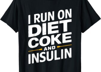 I Run On Diet Coke and Insulin T-Shirt