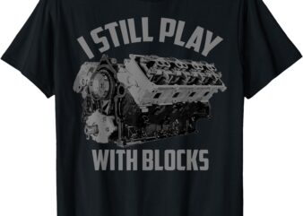 I Still Play With Blocks Racing Shirt _ Maintenance Man Gift T-Shirt