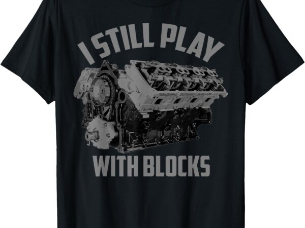 I still play with blocks racing shirt _ maintenance man gift t-shirt