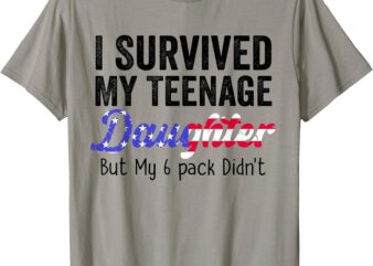 I Survived My Teenage Daughter But My 6 pack Didn’t Parent T-Shirt