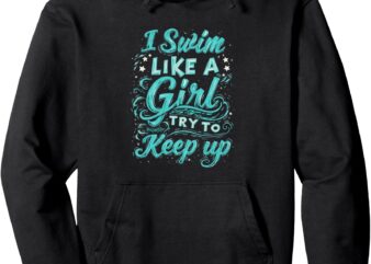 I Swim Like A Girl Try To Keep Up Swim Like A Girl Pullover Hoodie