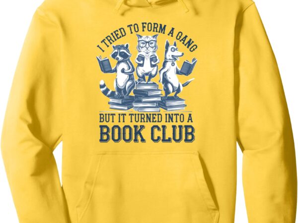 I tried to form gang but it turned into a book pullover hoodie t shirt design for sale