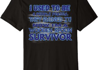 I Used To Like People Now I’m A Wooden Spoon Survivor Funny Premium T-Shirt