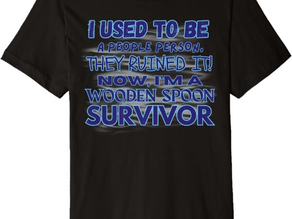 I used to like people now i’m a wooden spoon survivor funny premium t-shirt