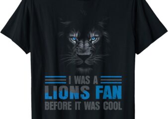 I Was A Lions Fan Before It Was Cool Fan Lions Blue Eyes US T-Shirt