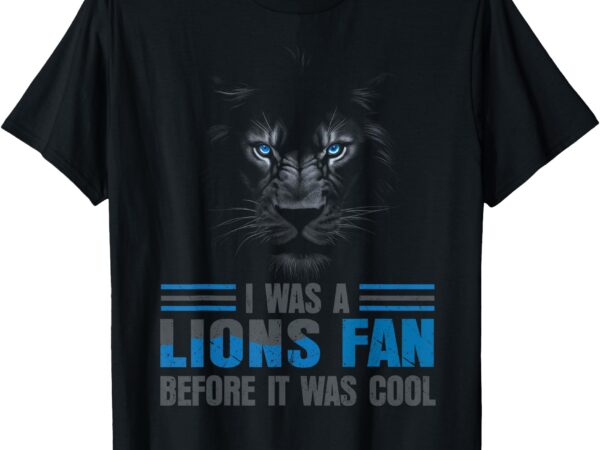 I was a lions fan before it was cool fan lions blue eyes us t-shirt