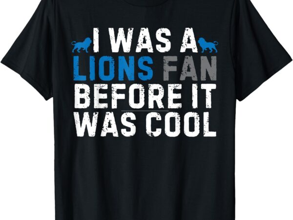 I was a lions fan before it was cool vintage football lover t-shirt