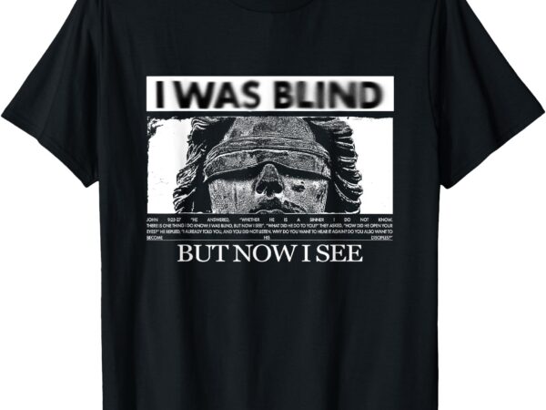 I was blind but now i see christian modern graphic t-shirt