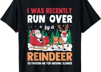 I Was Recently Run Over By A Reindeer Christmas T-Shirt