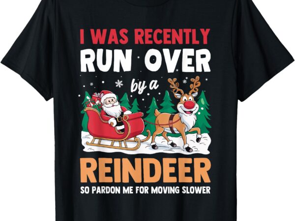 I was recently run over by a reindeer christmas t-shirt