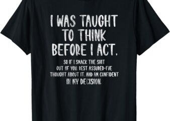 I Was Taught To Think Before I Act Funny Sarcasm Sarcastic T-Shirt