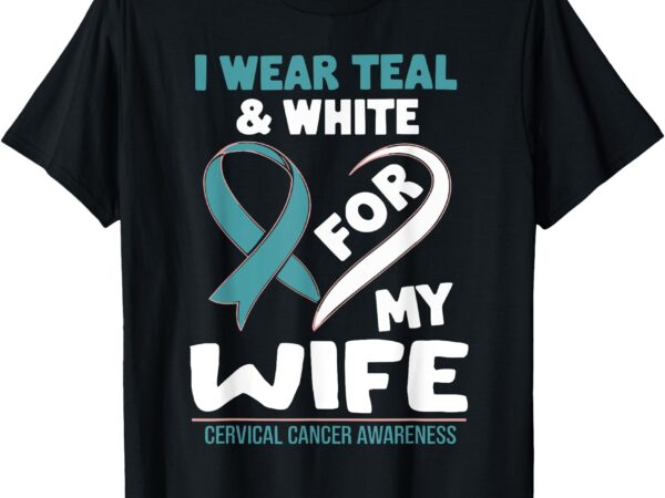 I wear teal and white for my wife cervical cancer t-shirt