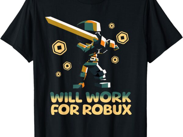 I will work for robux – funny gamer t-shirt