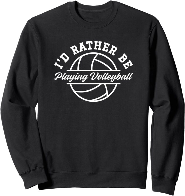 I’d Rather Be Playing Volleyball Sweatshirt