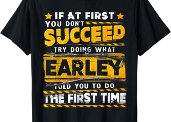 If At First You Don’t Succeed Try Doing What Earley T-Shirt