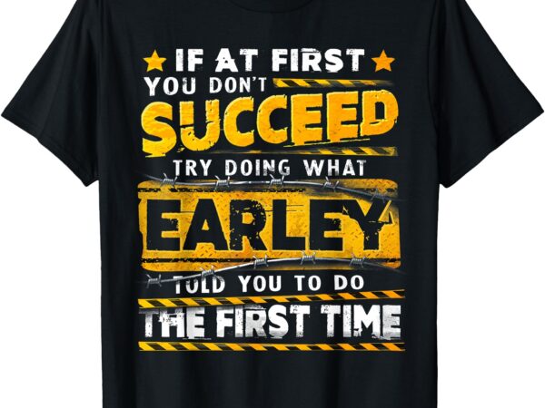 If at first you don’t succeed try doing what earley t-shirt