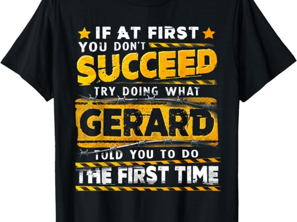 If at first you don’t succeed try doing what gerard t-shirt