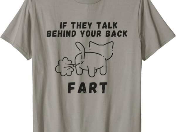 If they talk behind your back fart meme t-shirt