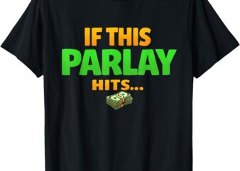 If This Parlay Hits Funny Betting Fans Gambler T-Shirt