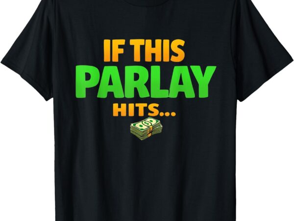 If this parlay hits funny betting fans gambler t-shirt