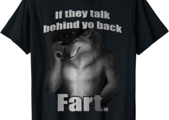 If they talk behind yo back fart WOLF T-Shirt