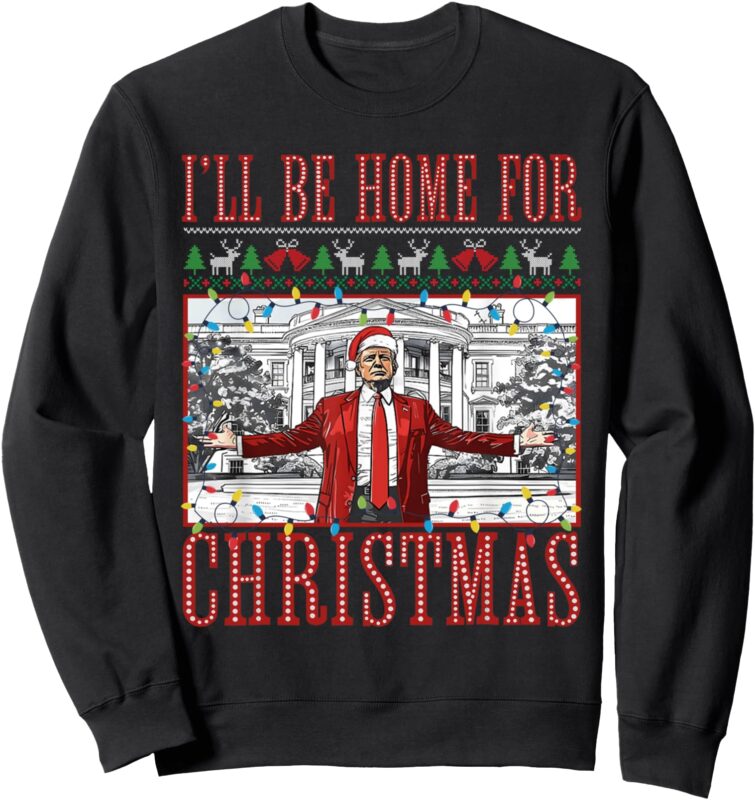 I’ll Be Home For Christmas Ugly Sweaters Santa Trump Xmas Sweatshirt