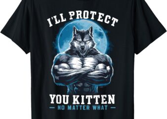 I’ll Protect You Kitten No Matter What T-Shirt