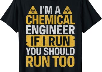 I’m A Chemical Engineer If I Run You Should Run Too Funny T-Shirt