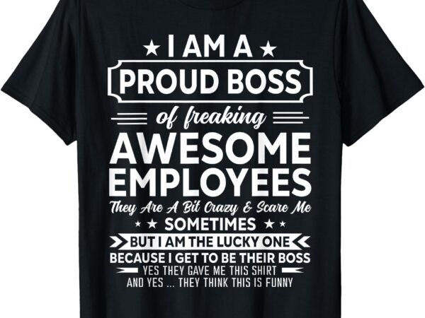 I’m a proud boss of freaking awesome employees funny boss t-shirt