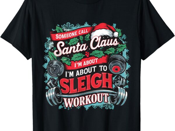 I’m about to sleigh this workout funny christmas gym barbell t-shirt