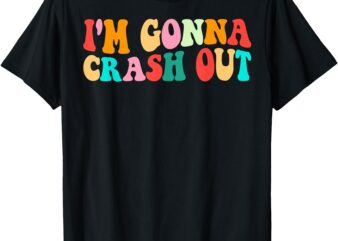 I’m Gonna Crash Out Funny Humorous Meme Groovy T-Shirt