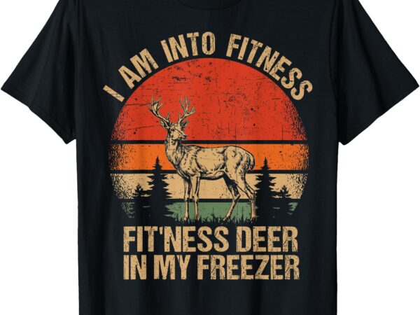 I’m into fitness fit’ness deer funny hunting men women kids t-shirt