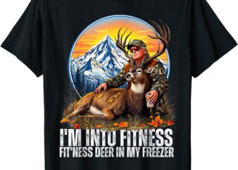 I’m Into Fitness Fit’ness Deer In My Freezer Funny Hunting T-Shirt