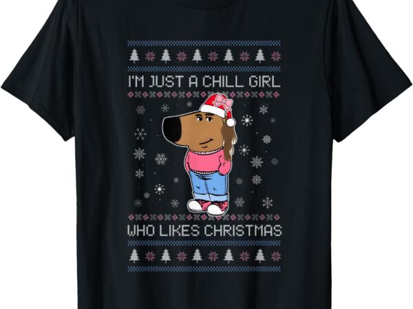 I’m just a chill girl who likes christmas ugly sweater t-shirt