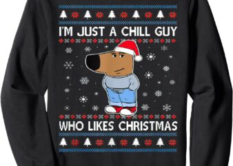 I’m Just A Chill Guy Who Likes Christmas Ugly Sweater Sweatshirt