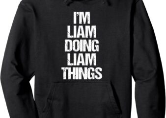 I’m Liam Doing Liam Things – Funny Saying Cool Name Liam Pullover Hoodie