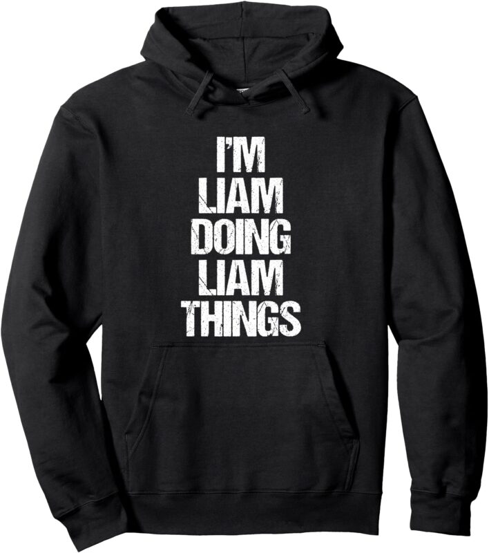 I’m Liam Doing Liam Things – Funny Saying Cool Name Liam Pullover Hoodie