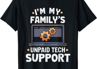 I’m My Family’s Unpaid Tech Support Funny Computer Engineer T-Shirt