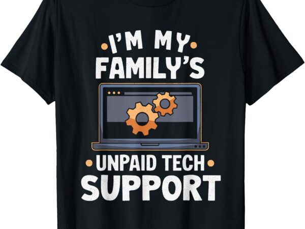 I’m my family’s unpaid tech support funny computer engineer t-shirt