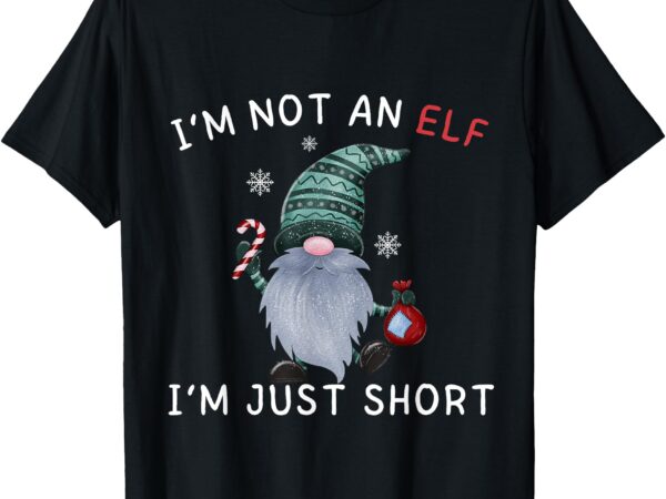 Im not an elf im just short funny christmas matching family t-shirt