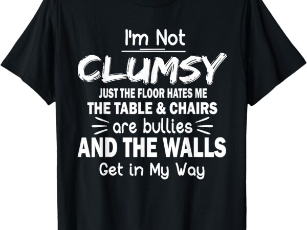 I’m not clumsy funny sayings sarcastic men women boys girls t-shirt