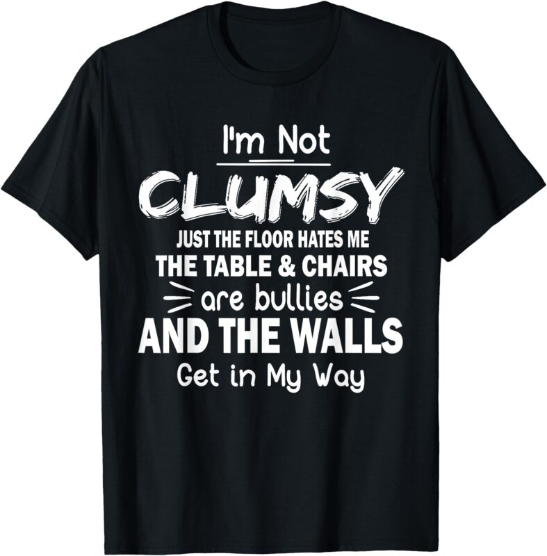 I’m Not Clumsy Funny Sayings Sarcastic Men Women Boys Girls T-Shirt