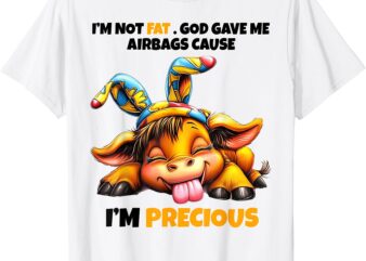 I’m Not Fat God Gave Me Airbags Cause I’m Precious T-Shirt