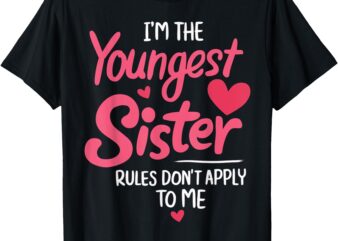 I’m The Youngest Sister Rules Dont Apply To Me T-Shirt