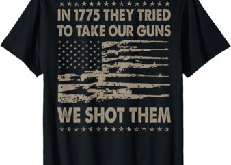 In 1775 They Tried To Take Our Guns We Shot Them (on back) T-Shirt