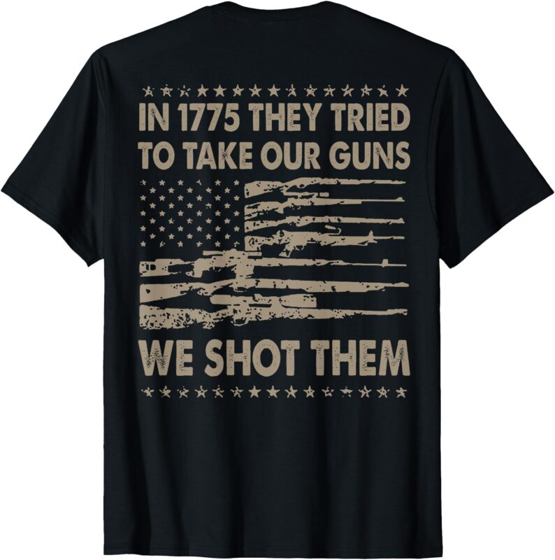 In 1775 They Tried To Take Our Guns We Shot Them (on back) T-Shirt