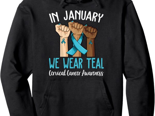 In january we wear teal for cervical cancer awareness pullover hoodie t shirt design for sale