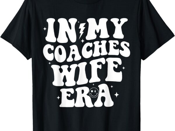 In my coaches wife era football basketball wife husband t-shirt