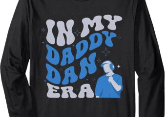 In My Daddy dan Era Funny Papa Daddy Fathers Day Long Sleeve T-Shirt