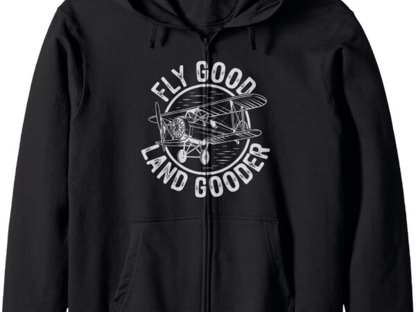 Inspiring saying fly good land gooder aviation pilot zip hoodie t shirt design for sale